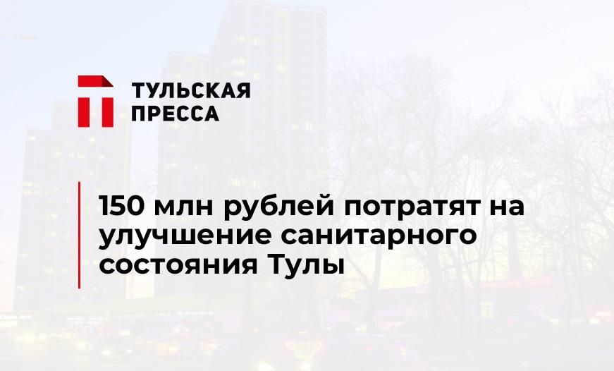 150 млн рублей потратят на улучшение санитарного состояния Тулы