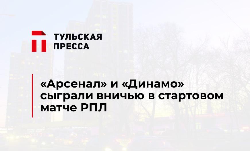 "Арсенал" и "Динамо" сыграли вничью в стартовом матче РПЛ