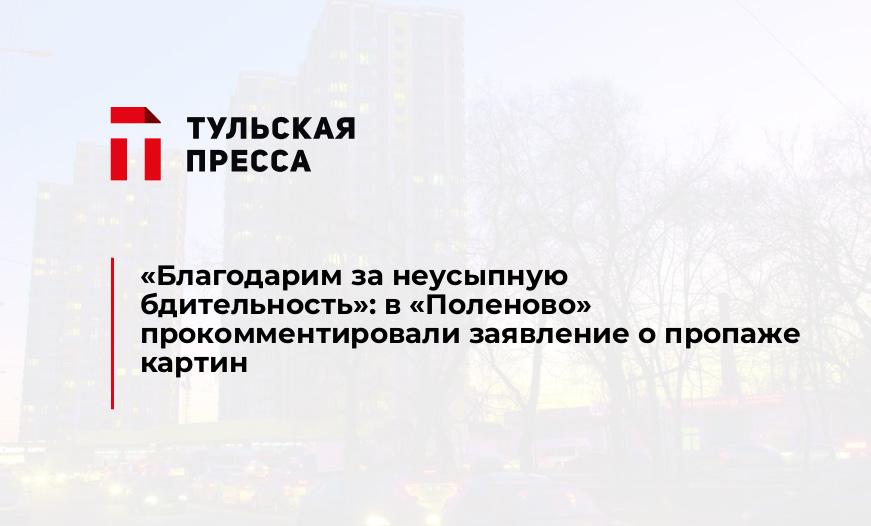 "Благодарим за неусыпную бдительность": в "Поленово" прокомментировали заявление о пропаже картин