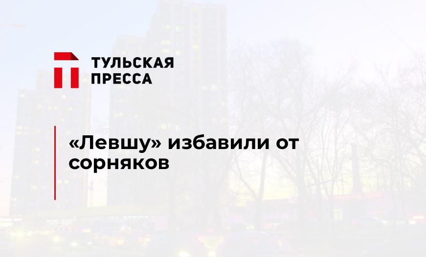 "Левшу" избавили от сорняков