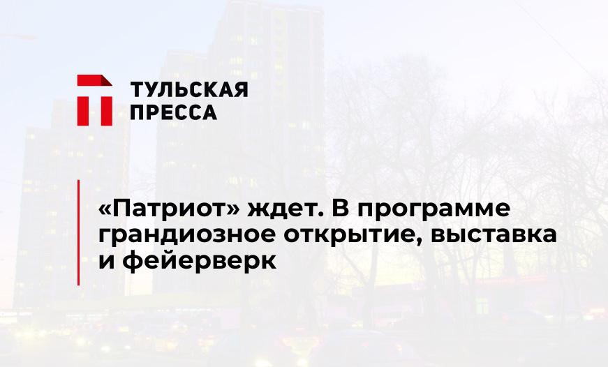 "Патриот" ждет. В программе грандиозное открытие, выставка и фейерверк