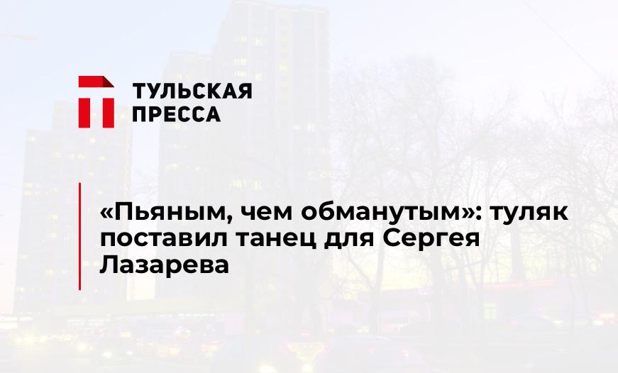 "Пьяным, чем обманутым": туляк поставил танец для Сергея Лазарева