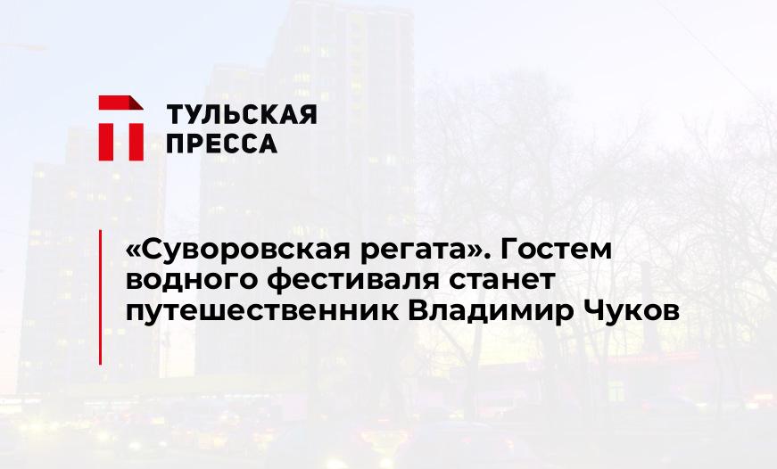 "Суворовская регата". Гостем водного фестиваля станет путешественник Владимир Чуков