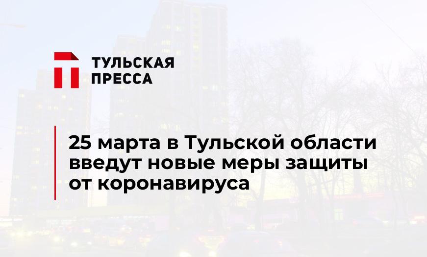 25 марта в Тульской области введут новые меры защиты от коронавируса