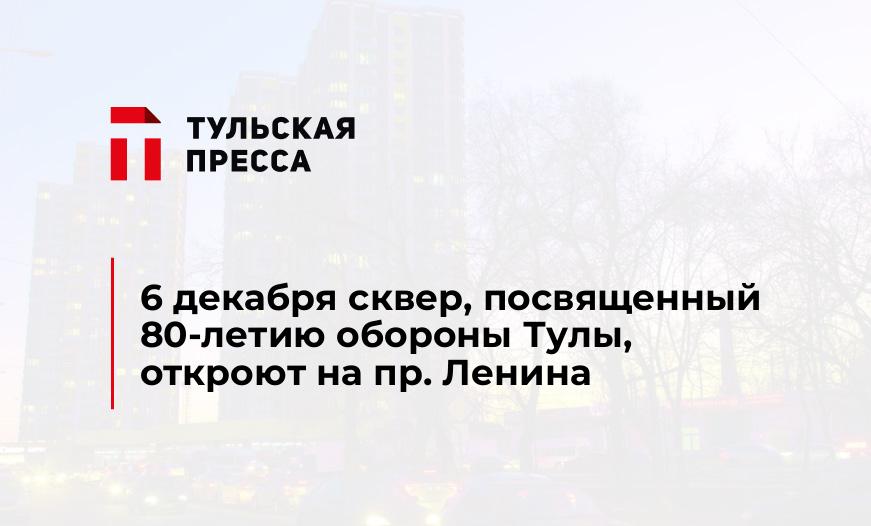 6 декабря сквер, посвященный 80-летию обороны Тулы, откроют на пр. Ленина