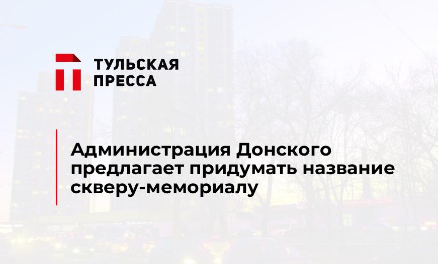 Администрация Донского предлагает придумать название скверу-мемориалу