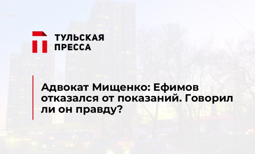 Адвокат Мищенко: Ефимов отказался от показаний. Говорил ли он правду?