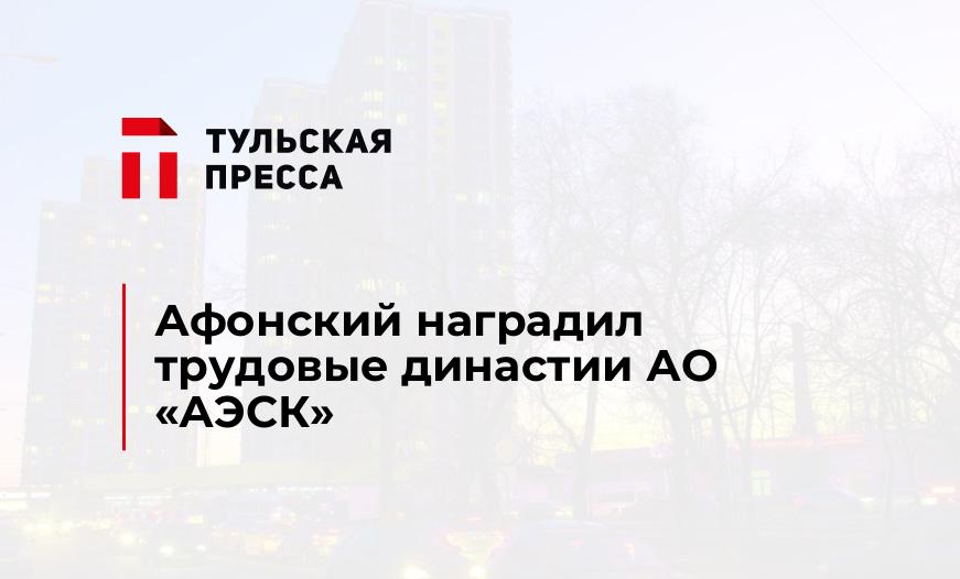 Афонский наградил трудовые династии АО "АЭСК"