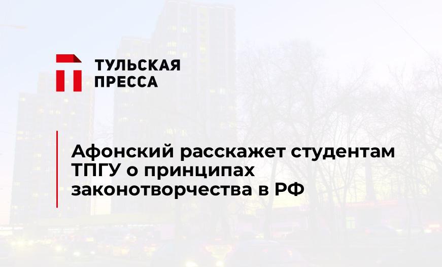 Афонский расскажет студентам ТПГУ о принципах законотворчества в РФ