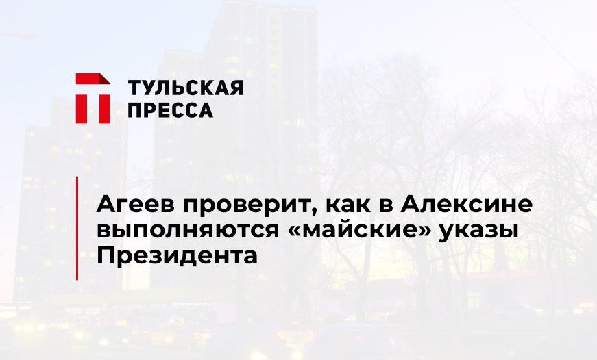 Агеев проверит, как в Алексине выполняются "майские" указы Президента