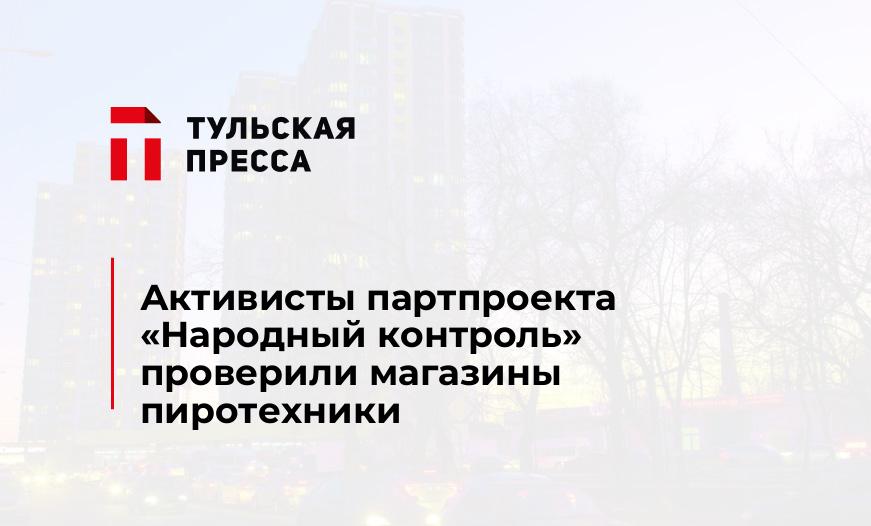 Активисты партпроекта «Народный контроль» проверили магазины пиротехники