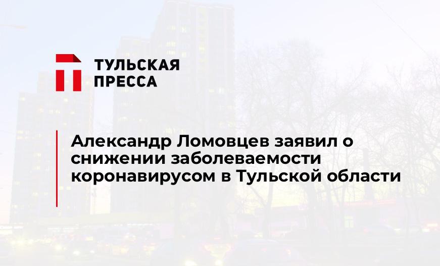 Александр Ломовцев заявил о снижении заболеваемости коронавирусом в Тульской области