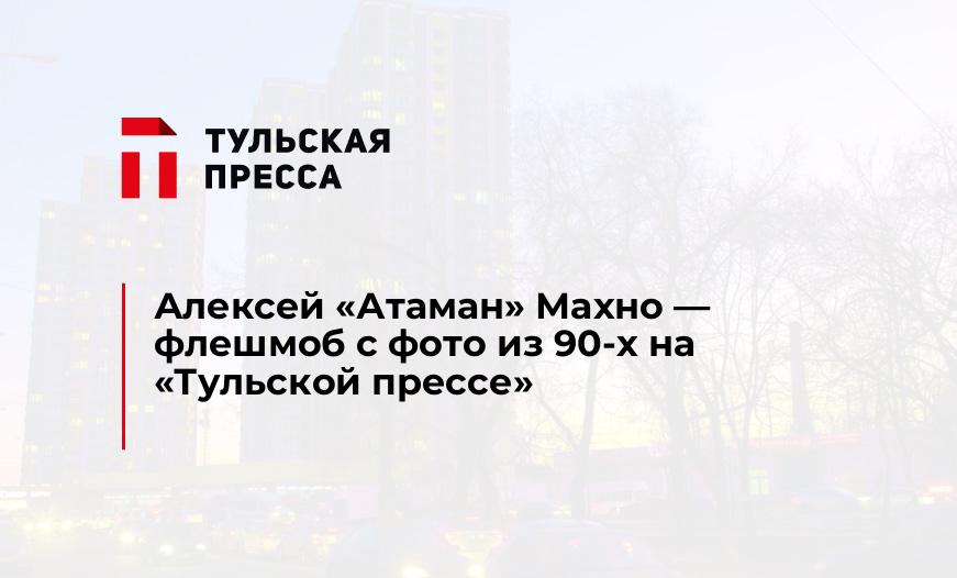 Алексей "Атаман" Махно - флешмоб с фото из 90-х на "Тульской прессе"