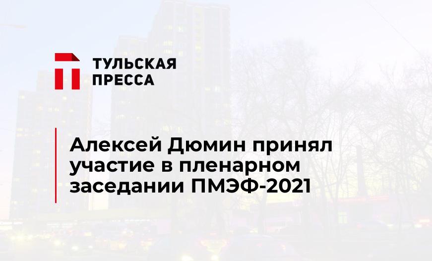 Алексей Дюмин принял участие в пленарном заседании ПМЭФ-2021