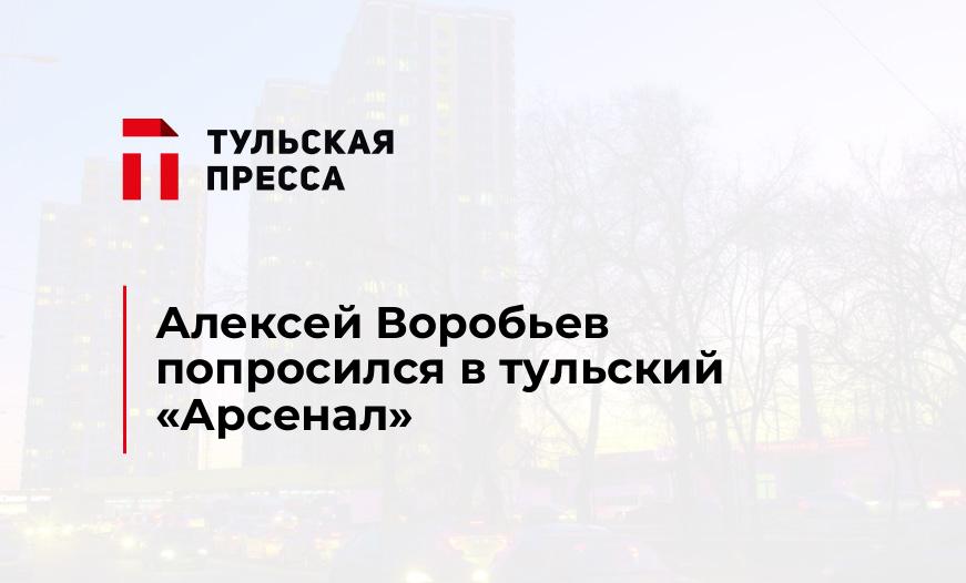 Алексей Воробьев попросился в тульский «Арсенал»