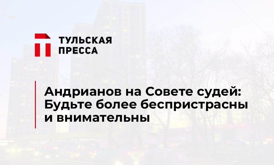 Андрианов на Совете судей: Будьте более беспристрасны и внимательны