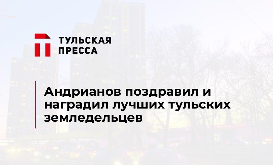 Андрианов поздравил и наградил лучших тульских земледельцев