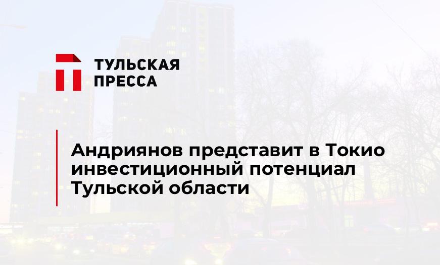 Андриянов представит в Токио инвестиционный потенциал Тульской области