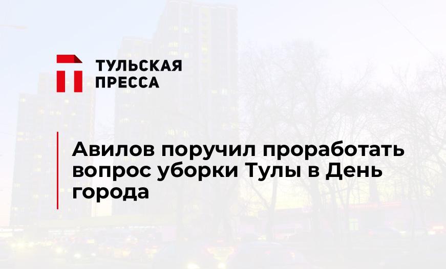 Авилов поручил проработать вопрос уборки Тулы в День города