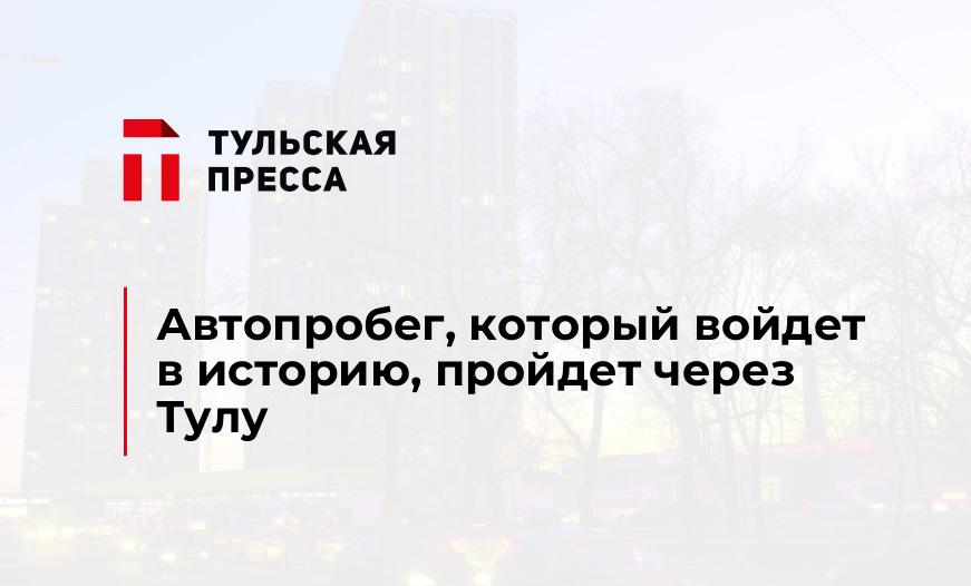 Автопробег, который войдет в историю, пройдет через Тулу