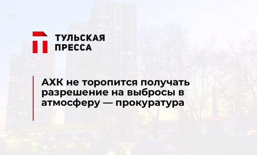 АХК не торопится получать разрешение на выбросы в атмосферу - прокуратура