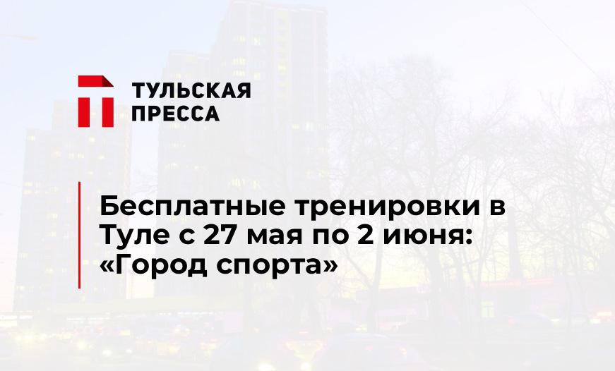 Бесплатные тренировки в Туле с 27 мая по 2 июня: "Город спорта"
