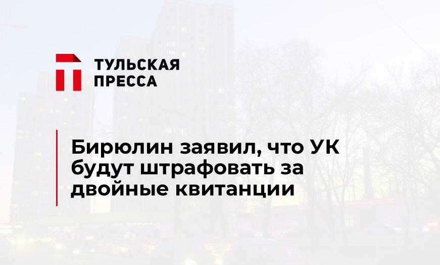 Бирюлин заявил, что УК будут штрафовать за двойные квитанции