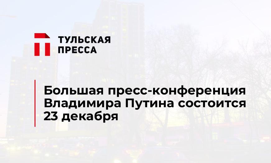 Большая пресс-конференция Владимира Путина состоится 23 декабря