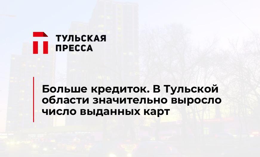 Больше кредиток. В Тульской области значительно выросло число выданных карт