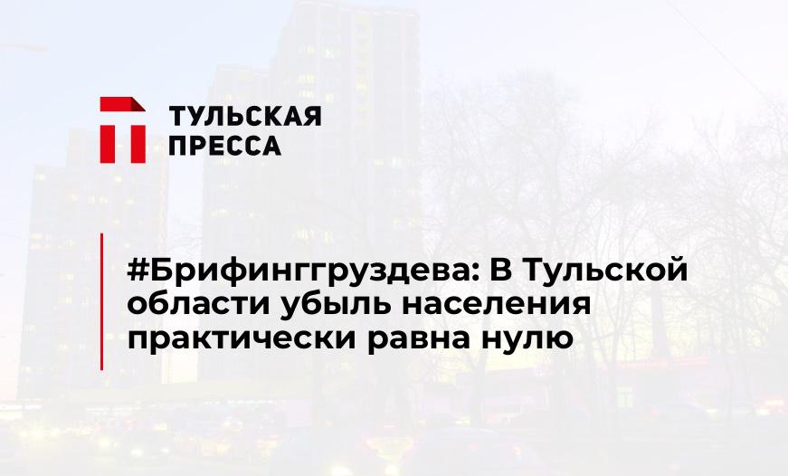 #Брифинггруздева: В Тульской области убыль населения практически равна нулю