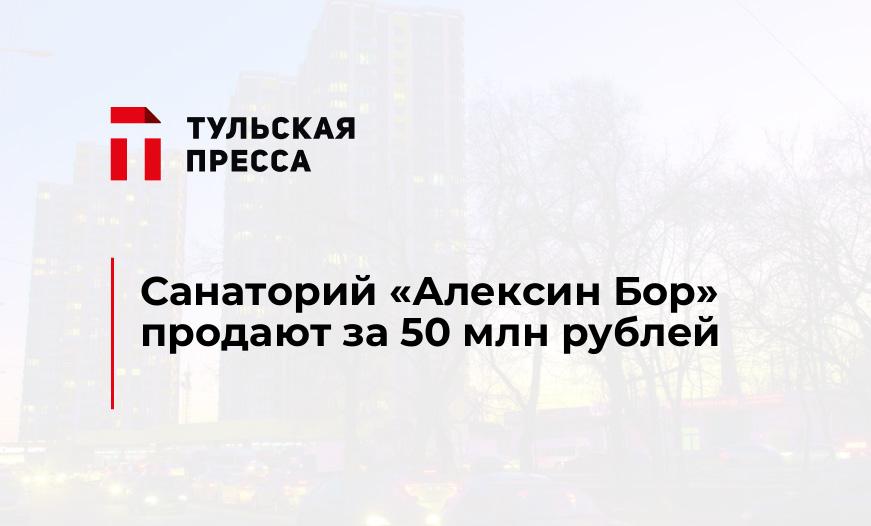Cанаторий "Алексин Бор" продают за 50 млн рублей