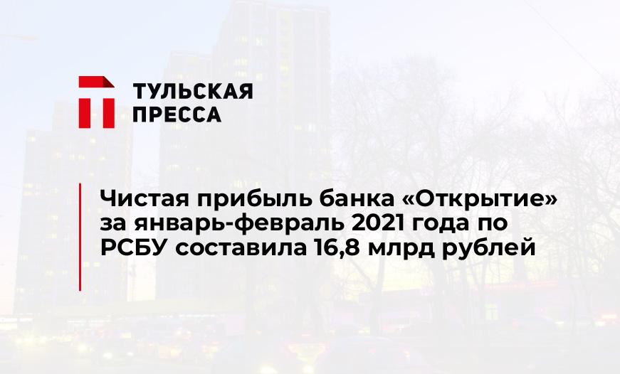 Чистая прибыль банка «Открытие» за январь-февраль 2021 года по РСБУ составила 16,8 млрд рублей