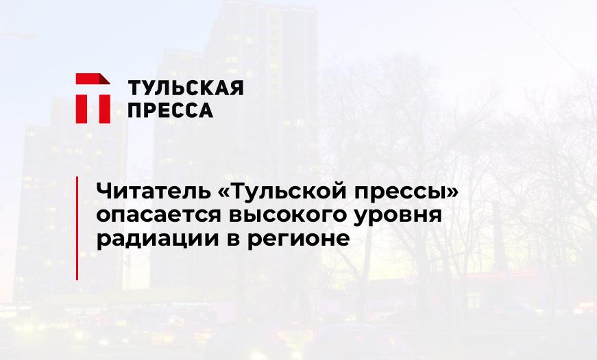 Читатель "Тульской прессы" опасается высокого уровня радиации в регионе