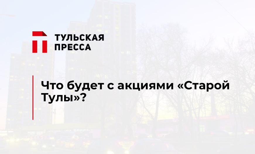 Что будет с акциями «Старой Тулы»?