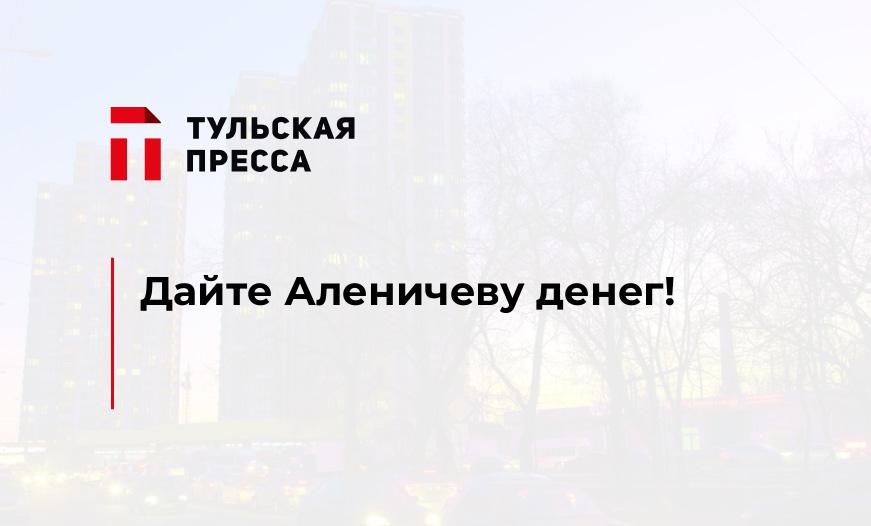 Дайте Аленичеву денег!
