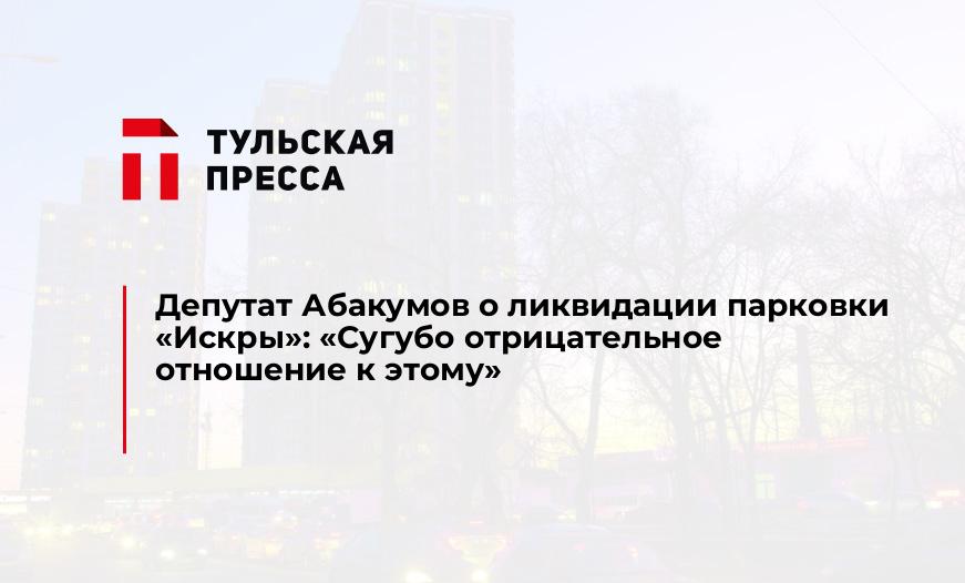 Депутат Абакумов о ликвидации парковки "Искры": "Сугубо отрицательное отношение к этому"