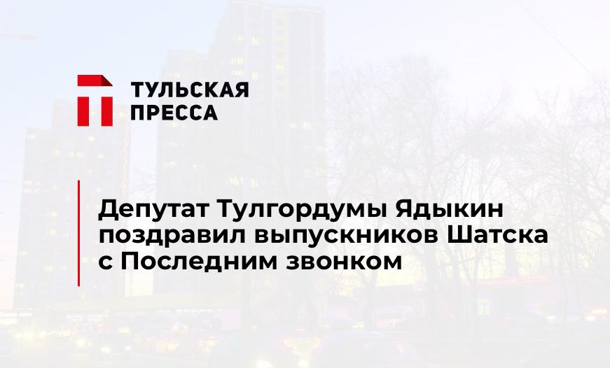 Депутат Тулгордумы Ядыкин поздравил выпускников Шатска с Последним звонком