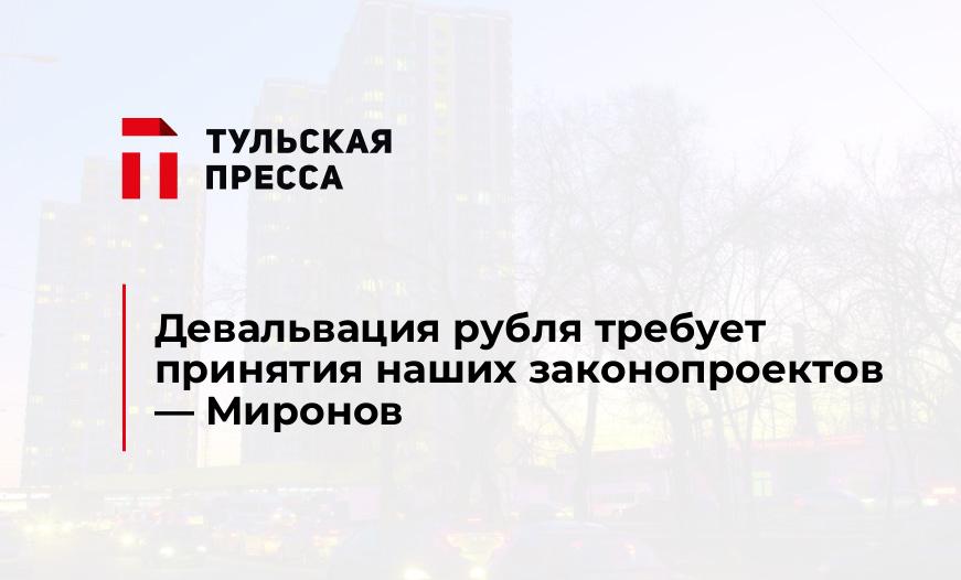 Девальвация рубля требует принятия наших законопроектов - Миронов