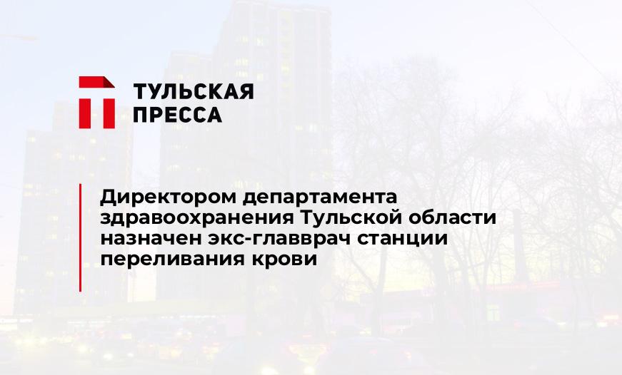 Директором департамента здравоохранения Тульской области назначен экс-главврач станции переливания крови