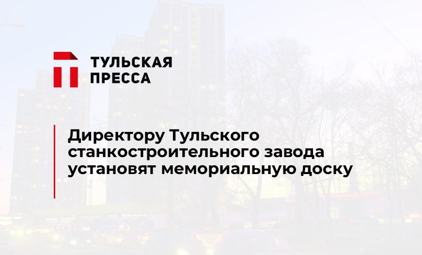 Директору Тульского станкостроительного завода установят мемориальную доску