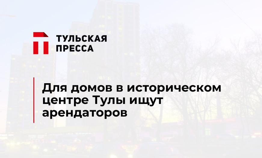 Для домов в историческом центре Тулы ищут арендаторов