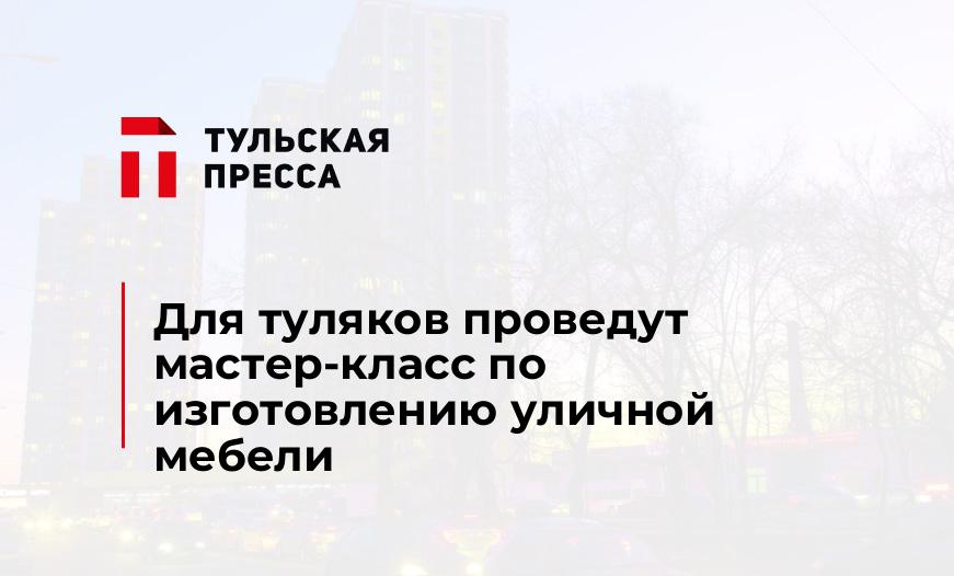 Для туляков проведут мастер-класс по изготовлению уличной мебели
