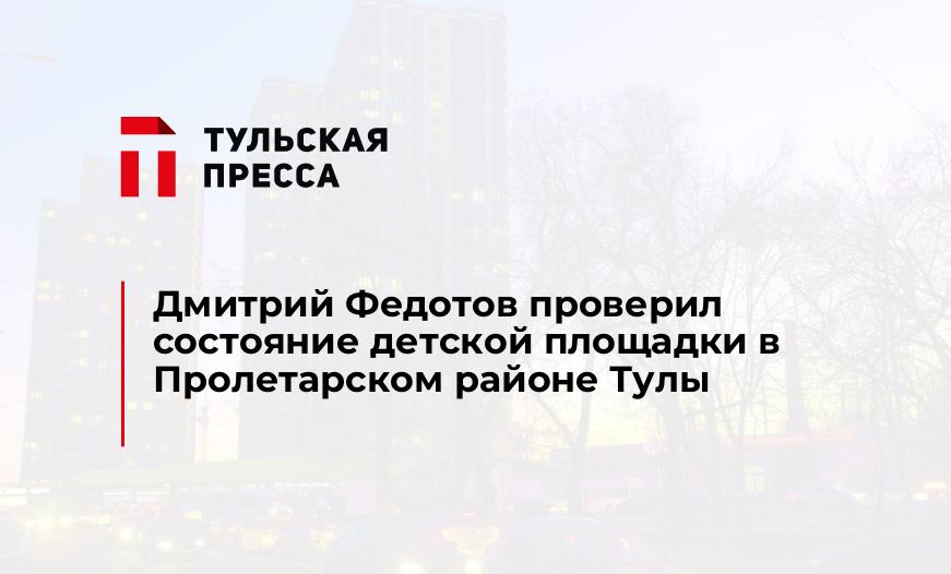 Дмитрий Федотов проверил состояние детской площадки в Пролетарском районе Тулы