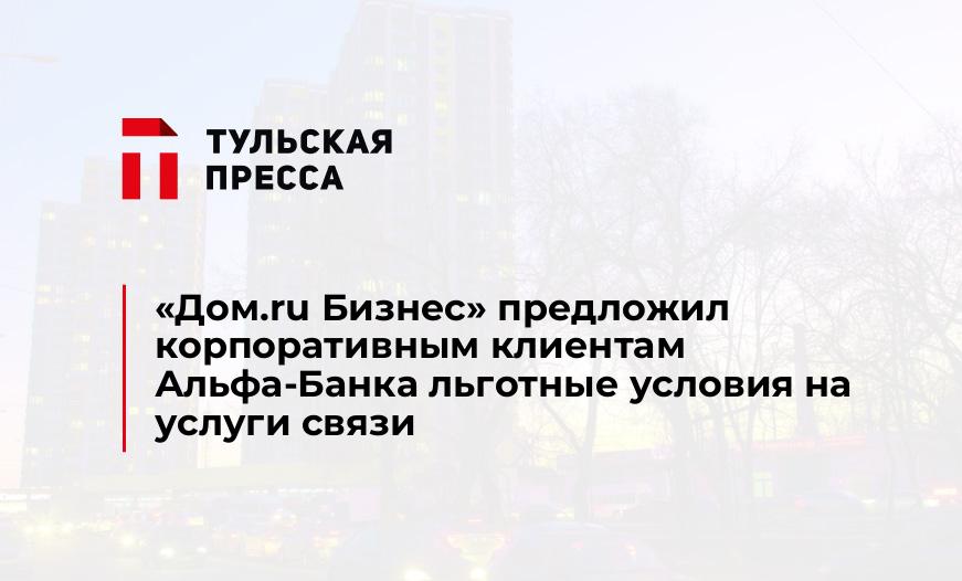 «Дом.ru Бизнес» предложил корпоративным клиентам Альфа-Банка льготные условия на услуги связи