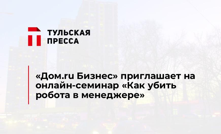 «Дом.ru Бизнес» приглашает на онлайн-семинар «Как убить робота в менеджере»