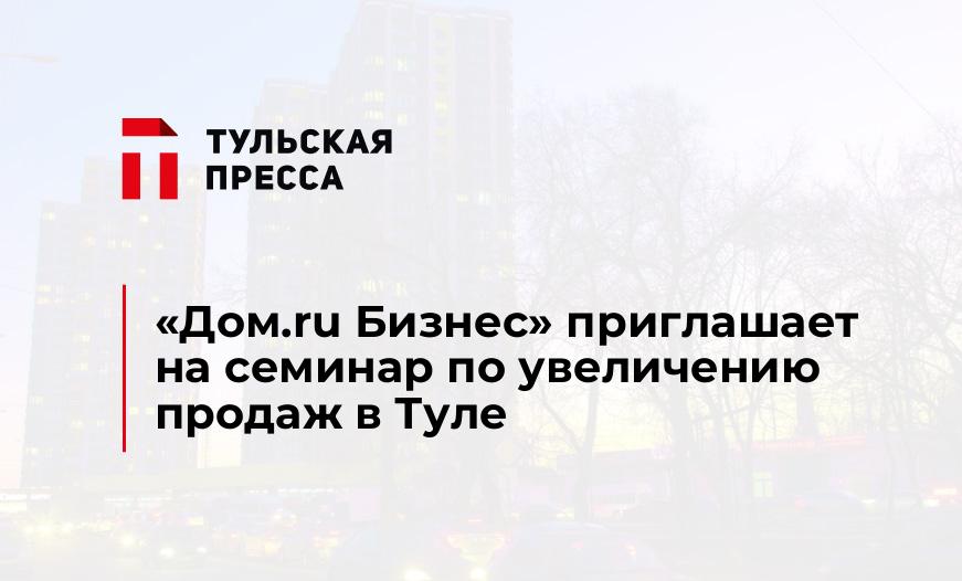 «Дом.ru Бизнес» приглашает на семинар по увеличению продаж в Туле