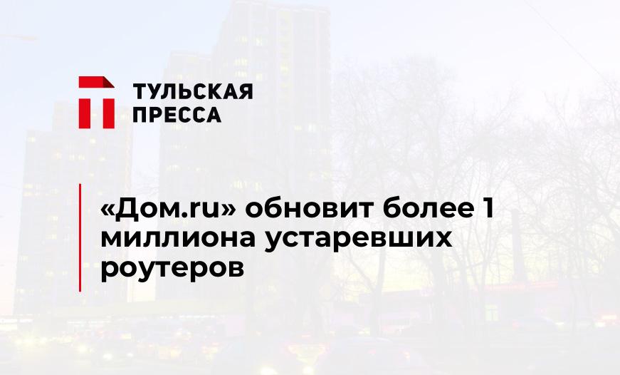 «Дом.ru» обновит более 1 миллиона устаревших роутеров
