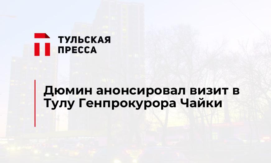 Дюмин анонсировал визит в Тулу Генпрокурора Чайки
