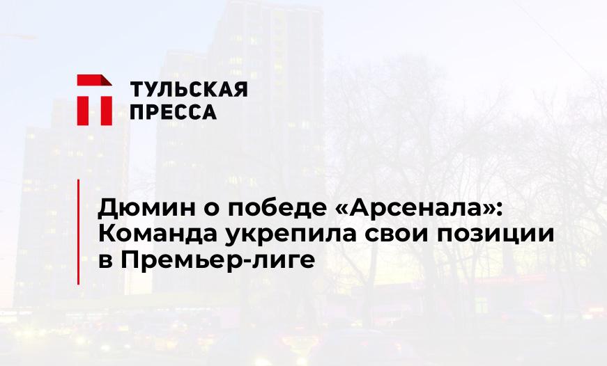 Дюмин о победе "Арсенала": Команда укрепила свои позиции в Премьер-лиге