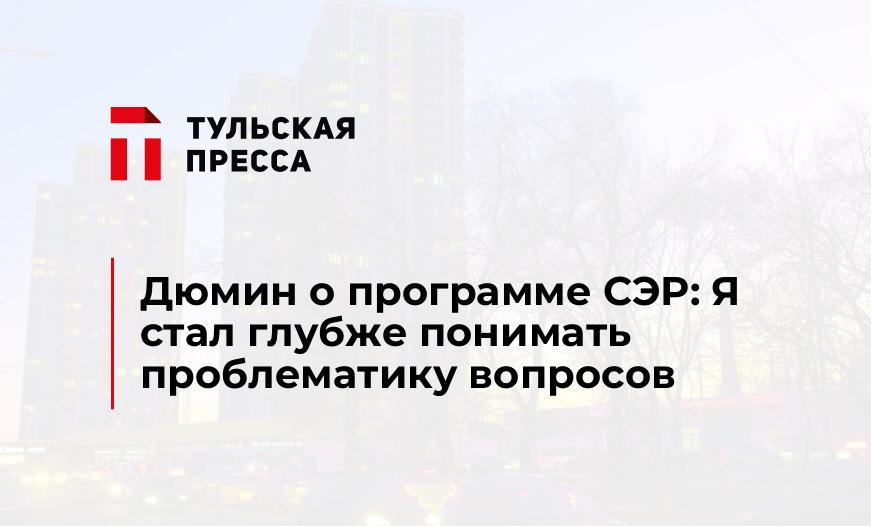 Дюмин о программе СЭР: Я стал глубже понимать проблематику вопросов